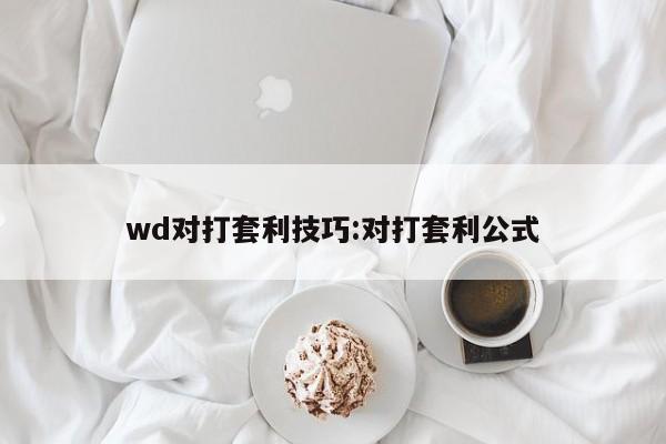 wd对打套利技巧:对打套利公式