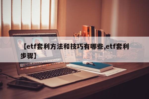 【etf套利方法和技巧有哪些,etf套利步骤】