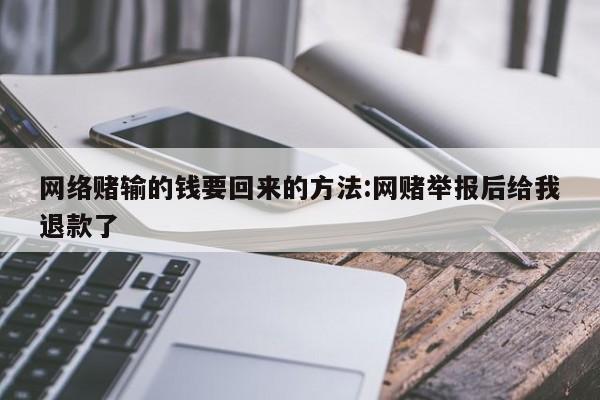 网络赌输的钱要回来的方法:网赌举报后给我退款了