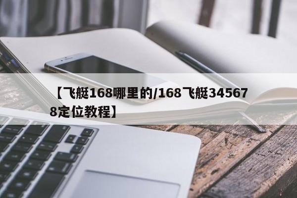 【飞艇168哪里的/168飞艇345678定位教程】