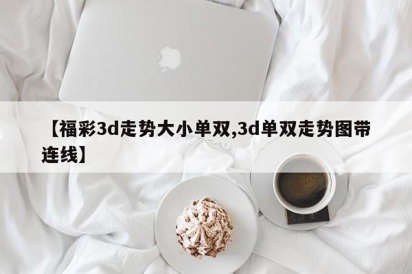 【福彩3d走势大小单双,3d单双走势图带连线】