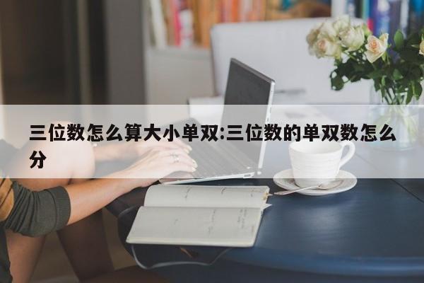三位数怎么算大小单双:三位数的单双数怎么分