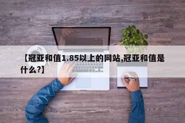 【冠亚和值1.85以上的网站,冠亚和值是什么?】
