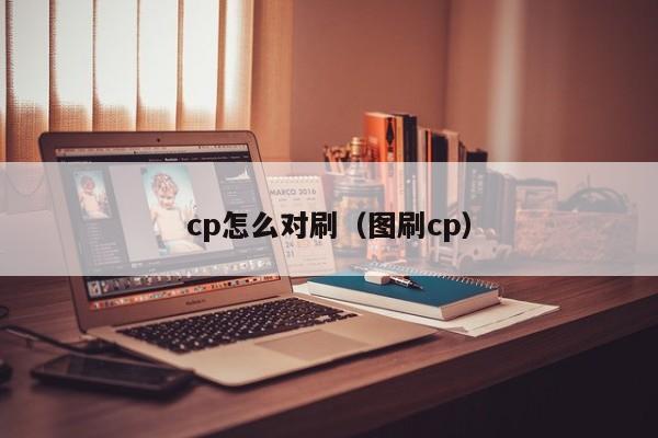 cp怎么对刷(图刷cp)