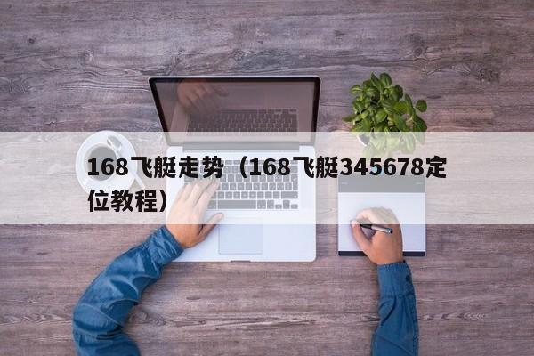 168飞艇走势(168飞艇345678定位教程)