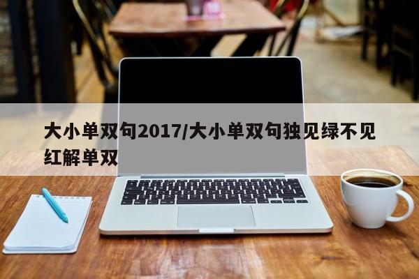 大小单双句2017/大小单双句独见绿不见红解单双