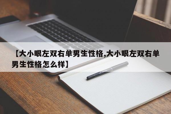 【大小眼左双右单男生性格,大小眼左双右单男生性格怎么样】