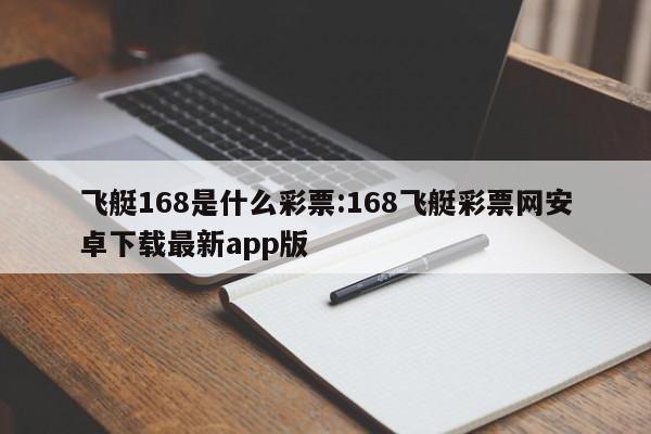 飞艇168是什么彩票:168飞艇彩票网安卓下载最新app版