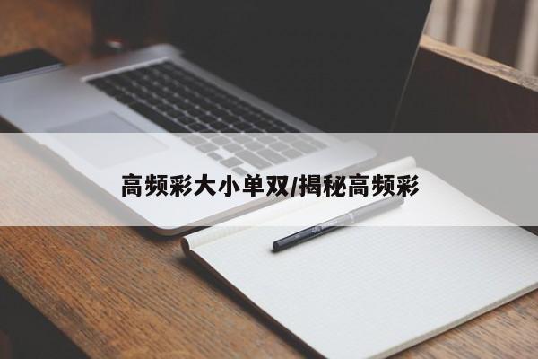 高频彩大小单双/揭秘高频彩