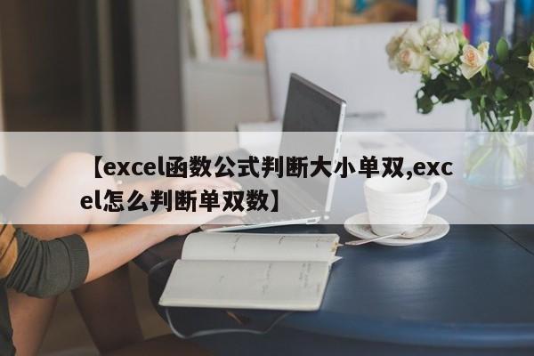 【excel函数公式判断大小单双,excel怎么判断单双数】
