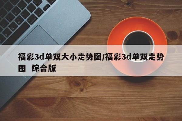 福彩3d单双大小走势图/福彩3d单双走势图 综合版