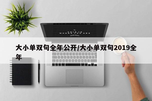 大小单双句全年公开/大小单双句2019全年
