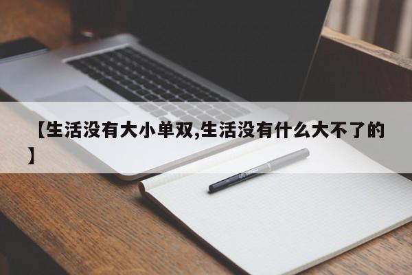 【生活没有大小单双,生活没有什么大不了的】
