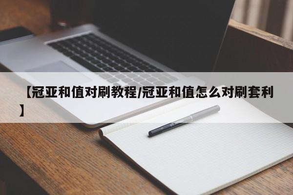 【冠亚和值对刷教程/冠亚和值怎么对刷套利】