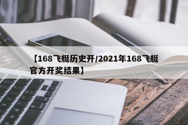 【168飞艇历史开/2021年168飞艇官方开奖结果】