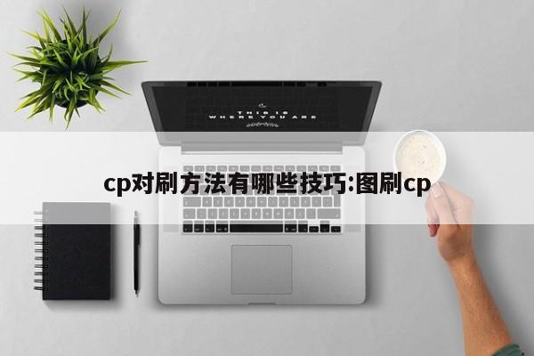 cp对刷方法有哪些技巧:图刷cp