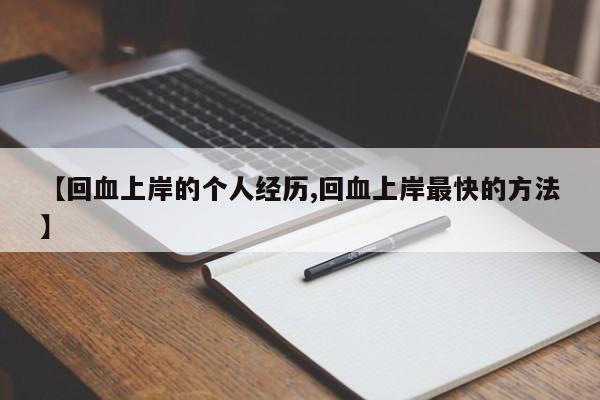 【回血上岸的个人经历,回血上岸最快的方法】